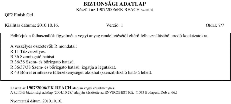 A veszélyes összetevők R mondatai: R 11 Tűzveszélyes. R 36 Szemizgató hatású. R 36/38 Szem- és bőrizgató hatású.