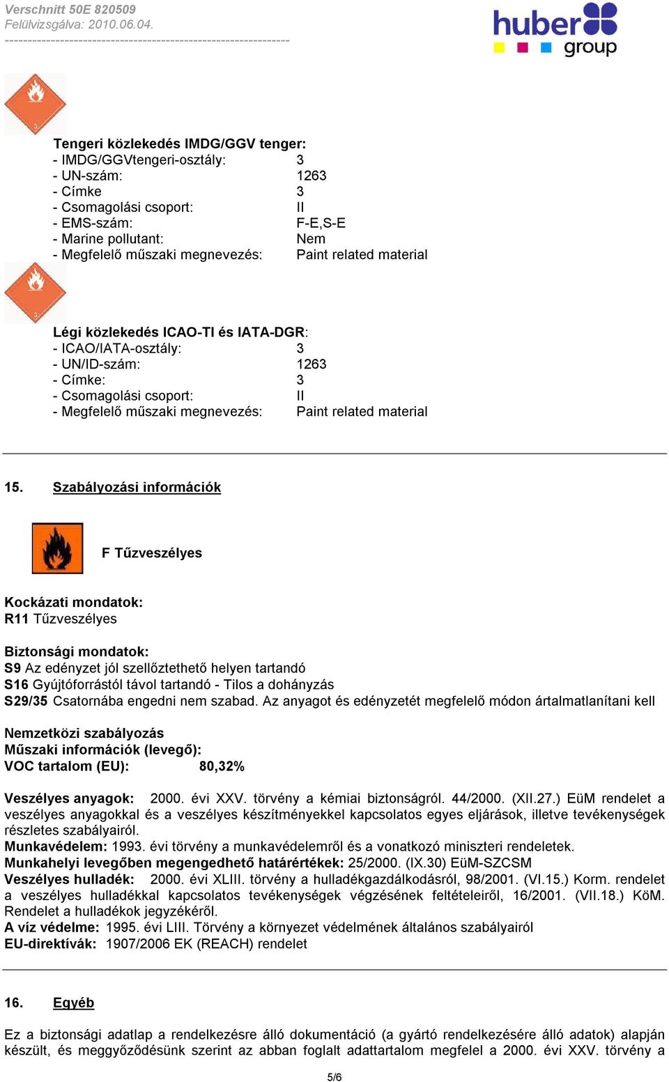 Szabályozási információk F Tűzveszélyes Kockázati mondatok: R11 Tűzveszélyes Biztonsági mondatok: S9 Az edényzet jól szellőztethető helyen tartandó S16 Gyújtóforrástól távol tartandó - Tilos a