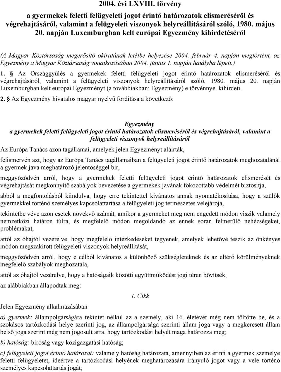 napján megtörtént, az Egyezmény a Magyar Köztársaság vonatkozásában 2004. június 1. napján hatályba lépett.) 1.