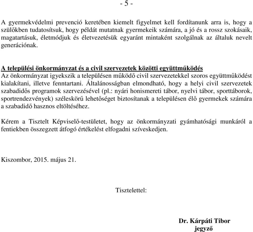 A települési önkormányzat és a civil szervezetek közötti együttműködés Az önkormányzat igyekszik a településen működő civil szervezetekkel szoros együttműködést kialakítani, illetve fenntartani.