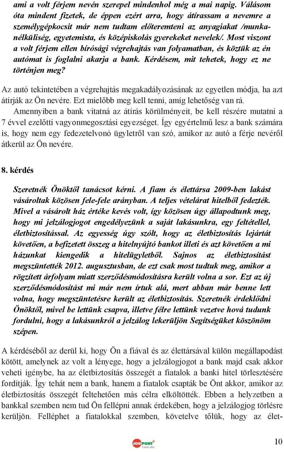 nevelek/. Most viszont a volt férjem ellen bírósági végrehajtás van folyamatban, és köztük az én autómat is foglalni akarja a bank. Kérdésem, mit tehetek, hogy ez ne történjen meg?