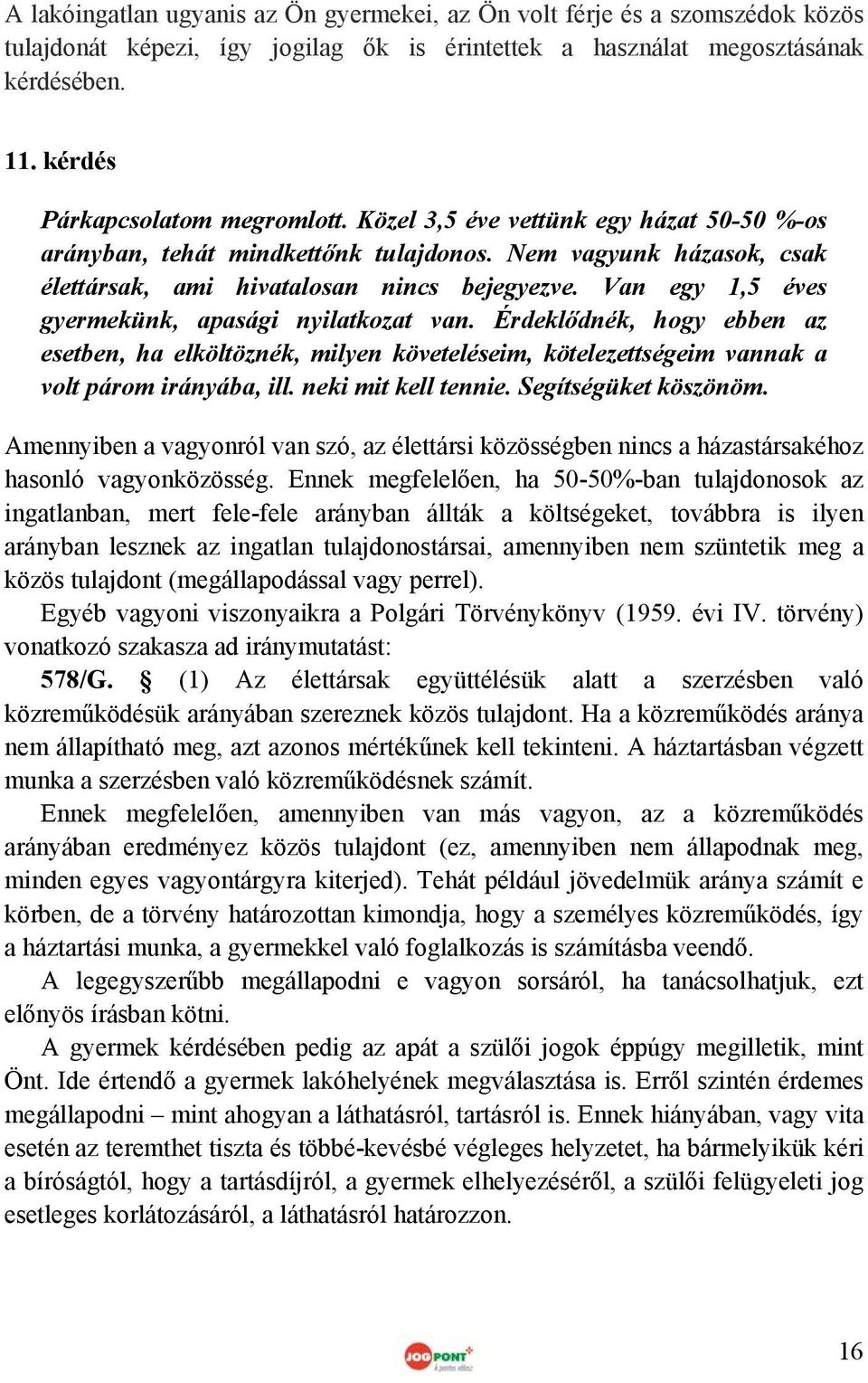 Van egy 1,5 éves gyermekünk, apasági nyilatkozat van. Érdeklődnék, hogy ebben az esetben, ha elköltöznék, milyen követeléseim, kötelezettségeim vannak a volt párom irányába, ill. neki mit kell tennie.