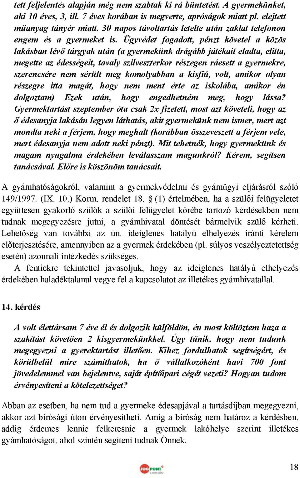 Ügyvédet fogadott, pénzt követel a közös lakásban lévő tárgyak után (a gyermekünk drágább játékait eladta, elitta, megette az édességeit, tavaly szilveszterkor részegen ráesett a gyermekre,