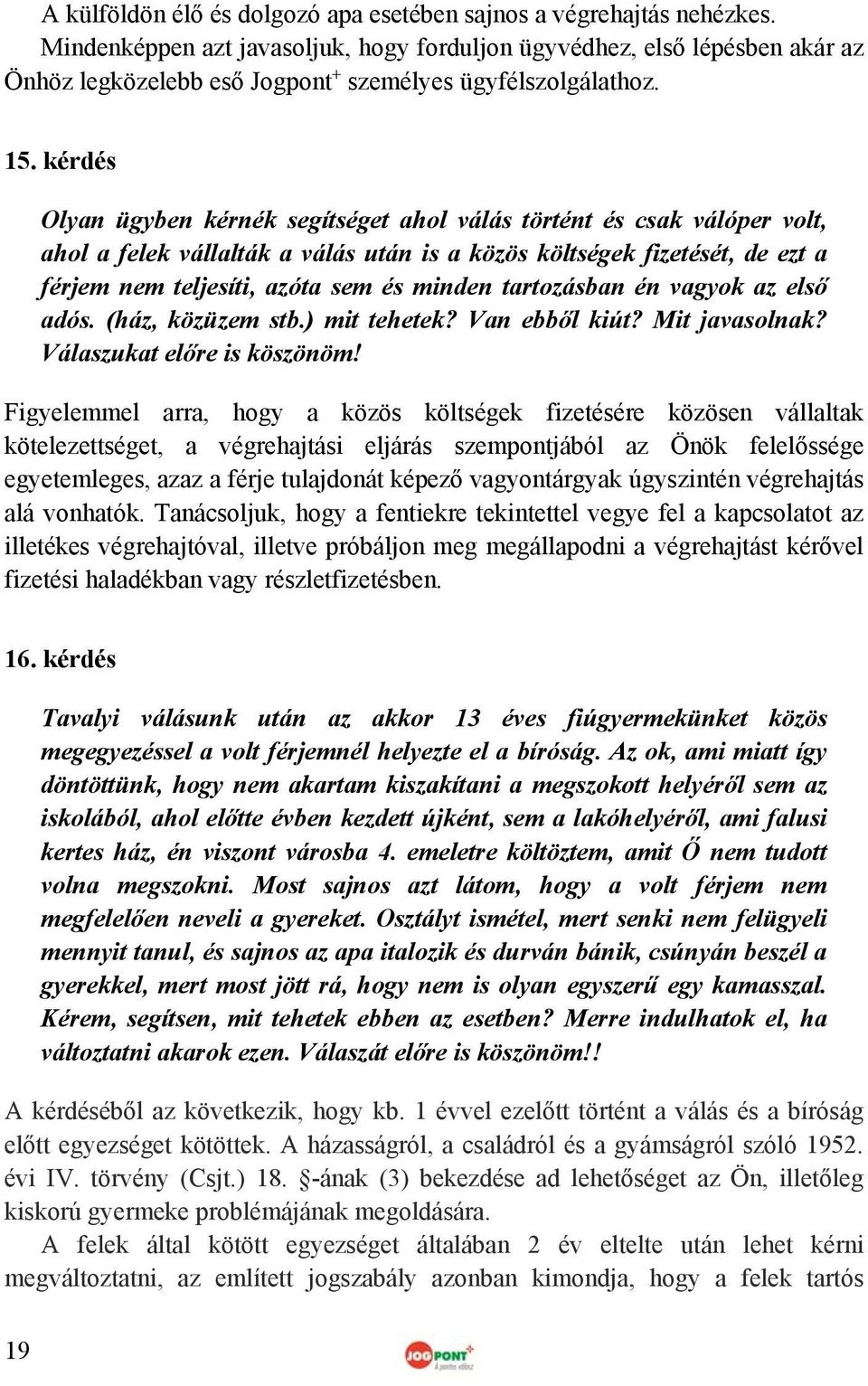 kérdés Olyan ügyben kérnék segítséget ahol válás történt és csak válóper volt, ahol a felek vállalták a válás után is a közös költségek fizetését, de ezt a férjem nem teljesíti, azóta sem és minden