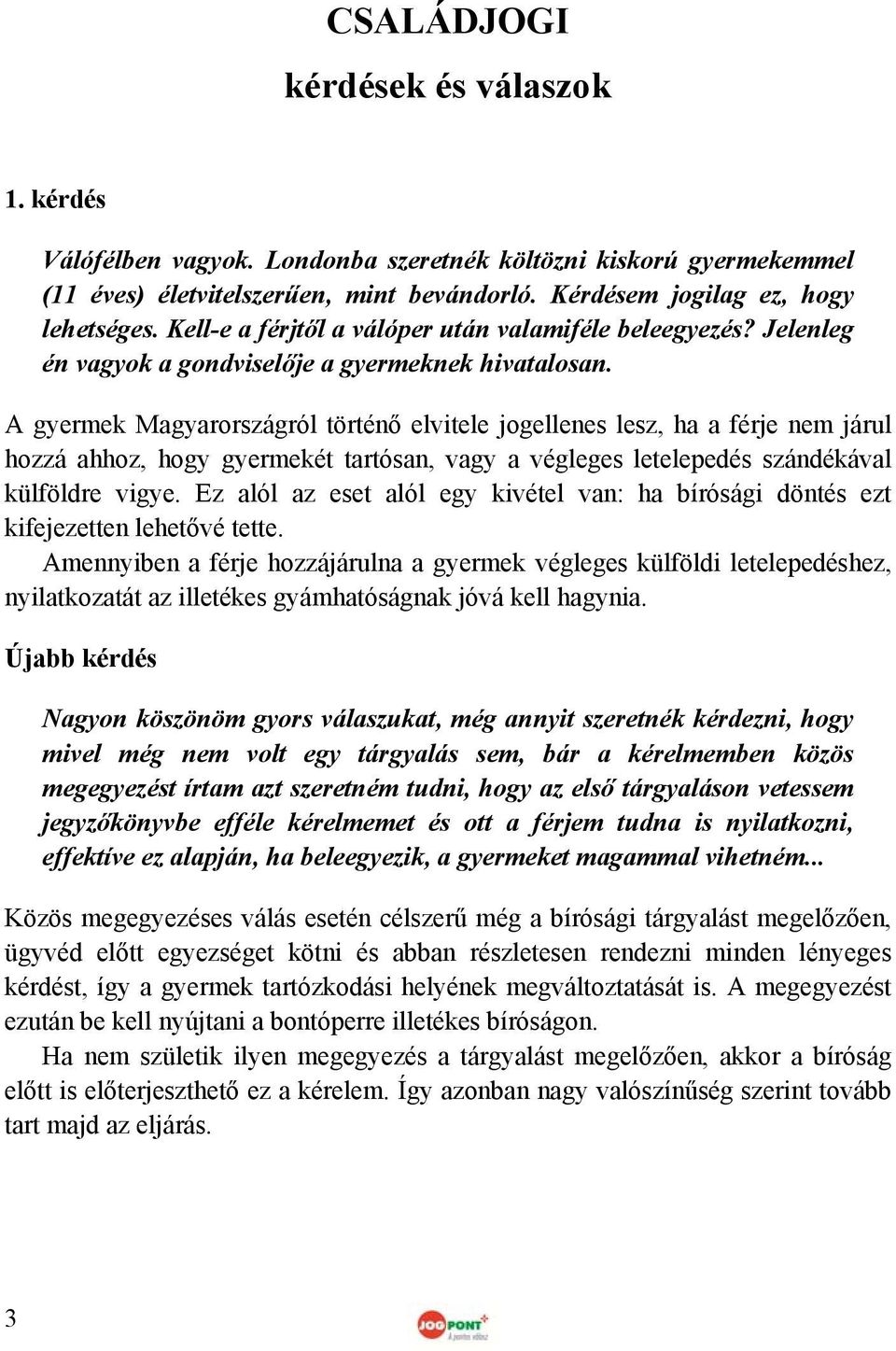 A gyermek Magyarországról történő elvitele jogellenes lesz, ha a férje nem járul hozzá ahhoz, hogy gyermekét tartósan, vagy a végleges letelepedés szándékával külföldre vigye.