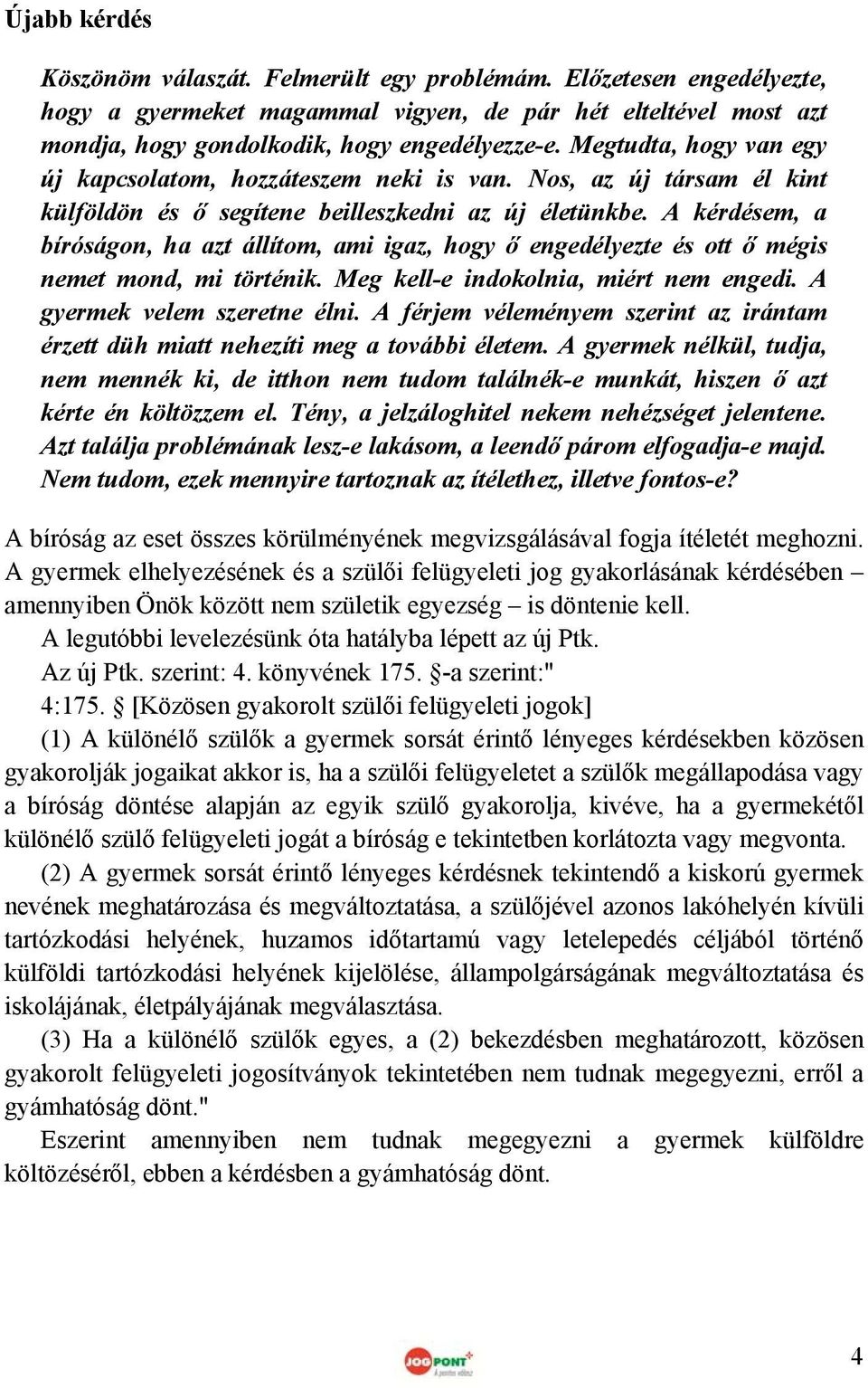 A kérdésem, a bíróságon, ha azt állítom, ami igaz, hogy ő engedélyezte és ott ő mégis nemet mond, mi történik. Meg kell-e indokolnia, miért nem engedi. A gyermek velem szeretne élni.