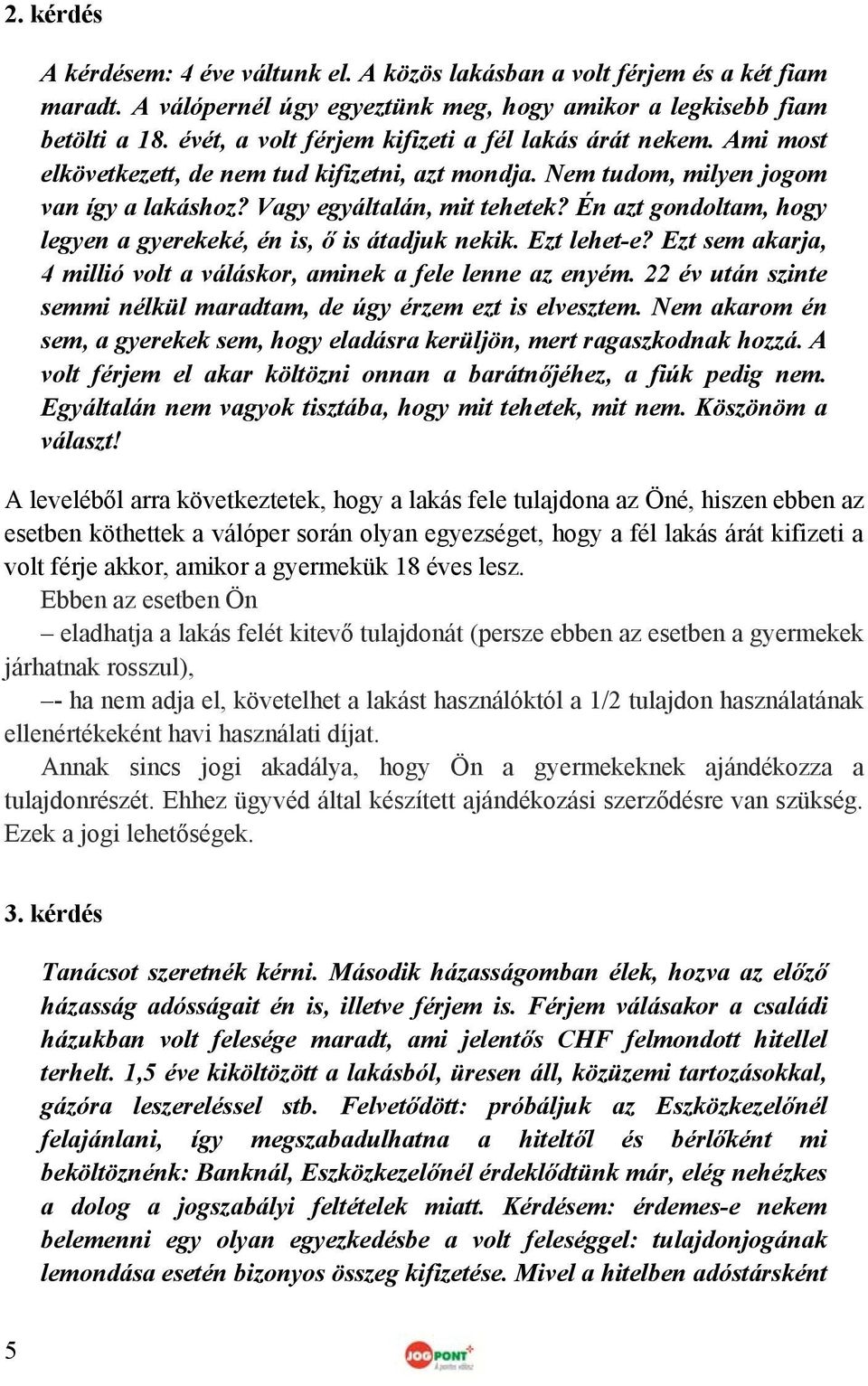 Én azt gondoltam, hogy legyen a gyerekeké, én is, ő is átadjuk nekik. Ezt lehet-e? Ezt sem akarja, 4 millió volt a váláskor, aminek a fele lenne az enyém.