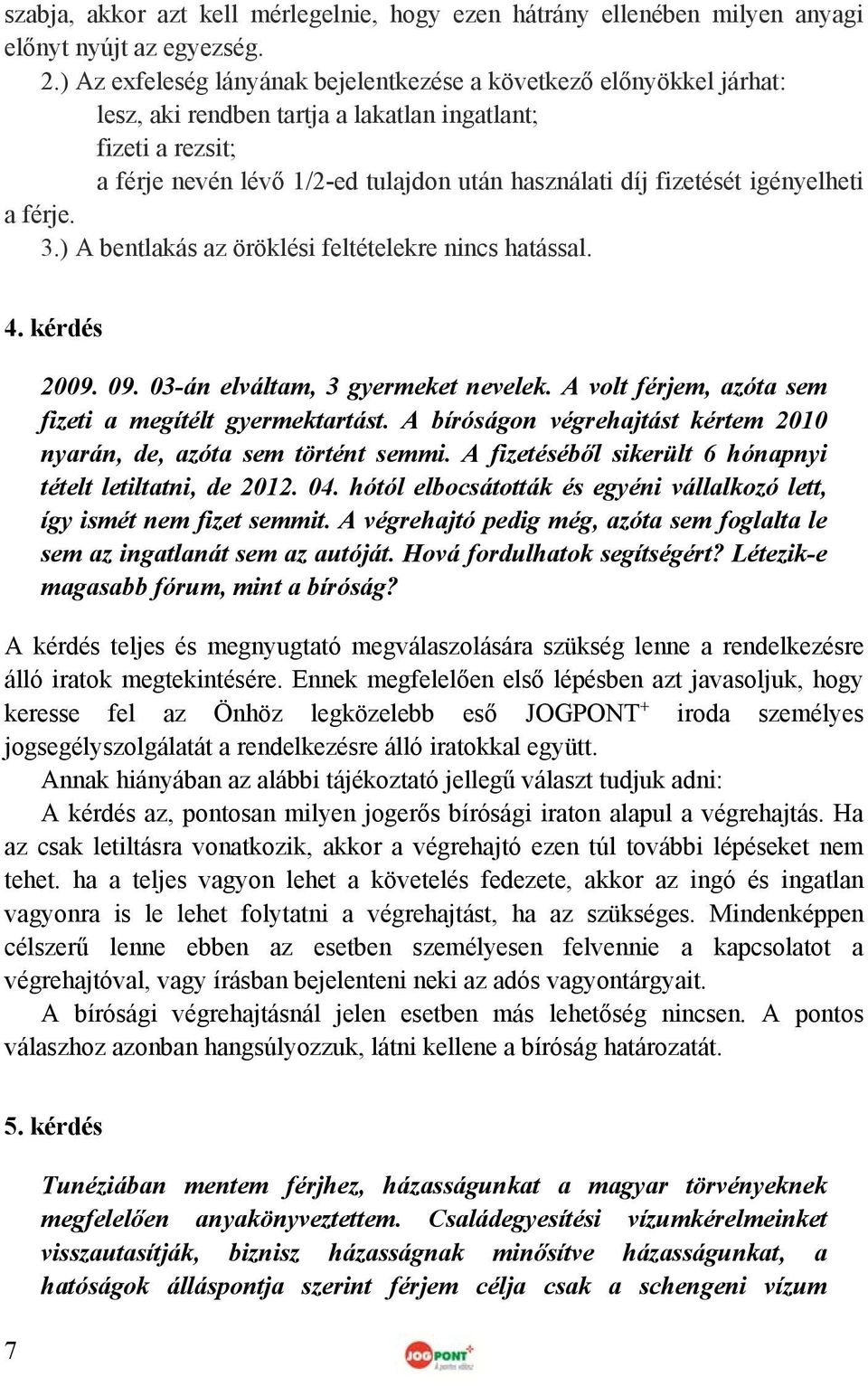 igényelheti a férje. 3.) A bentlakás az öröklési feltételekre nincs hatással. 4. kérdés 2009. 09. 03-án elváltam, 3 gyermeket nevelek. A volt férjem, azóta sem fizeti a megítélt gyermektartást.