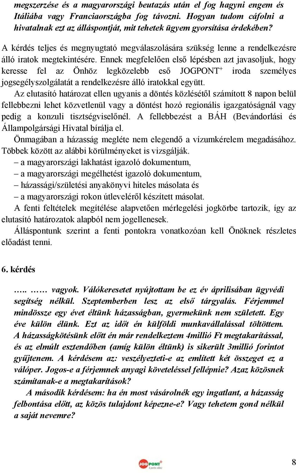 Ennek megfelelően első lépésben azt javasoljuk, hogy keresse fel az Önhöz legközelebb eső JOGPONT + iroda személyes jogsegélyszolgálatát a rendelkezésre álló iratokkal együtt.