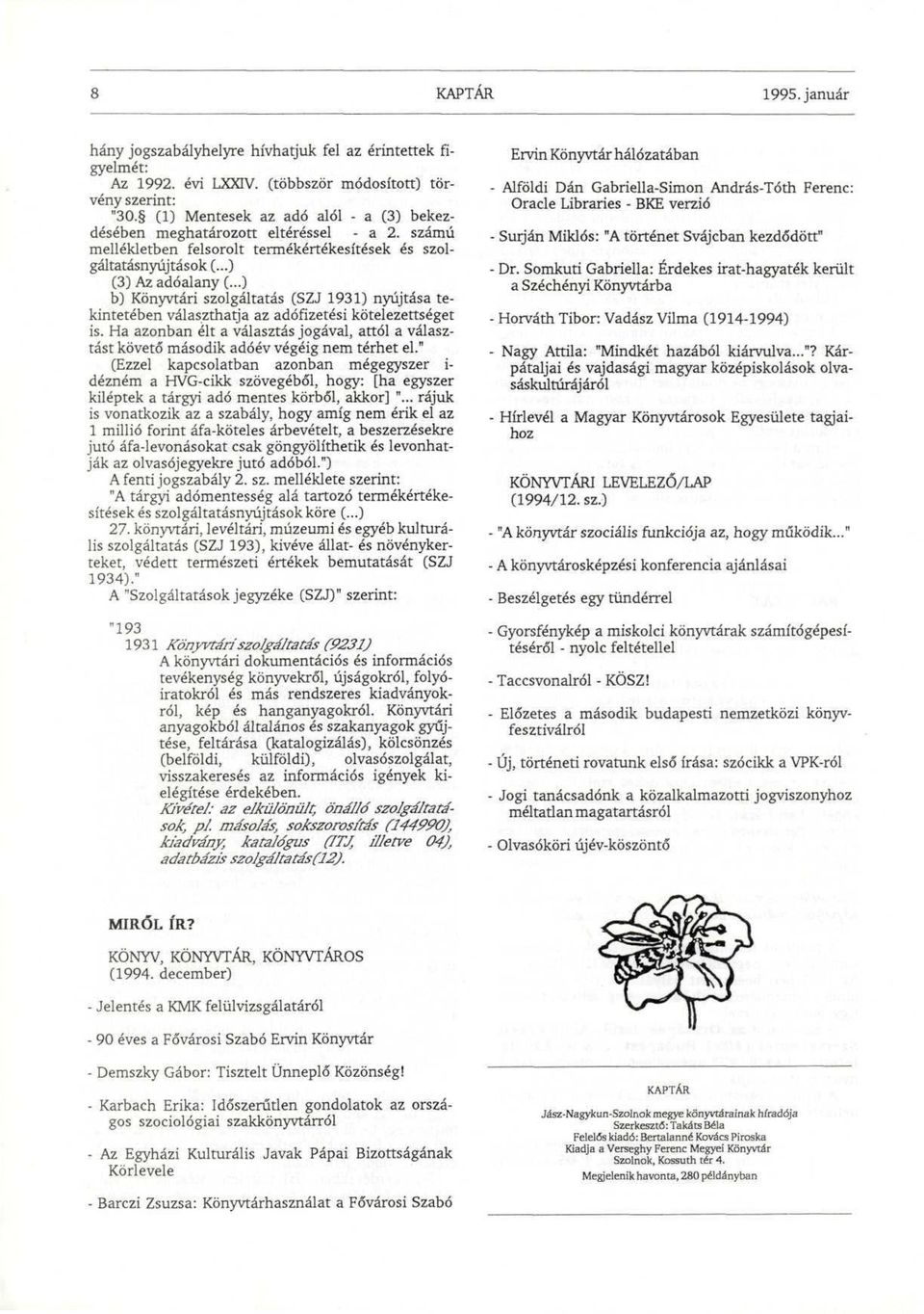 ..) b) Könyvtári szolgáltatás (SZJ 1931) nyújtása tekintetében választhatja az adófizetési kötelezettséget is.