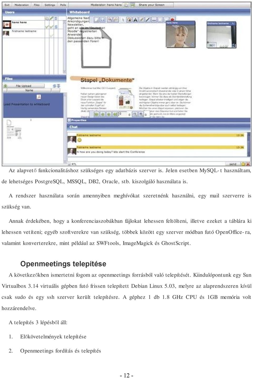 Annak érdekében, hogy a konferenciaszobákban fájlokat lehessen feltölteni, illetve ezeket a táblára ki lehessen vetíteni; egyéb szoftverekre van szükség, többek között egy szerver módban futó