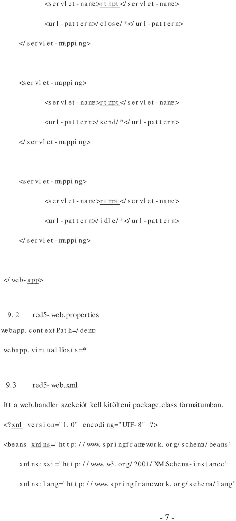 9.2 red5-web.properties webapp.contextpath=/demo webapp.virtualhosts=* 9.3 red5-web.xml Itt a web.handler szekciót kell kitölteni package.class formátumban. <?