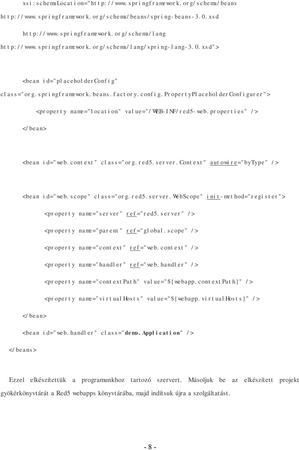 properties" /> </bean> <bean id="web.context" class="org.red5.server.context" autowire="bytype" /> <bean id="web.scope" class="org.red5.server.webscope" init-method="register"> <property name="server" ref="red5.