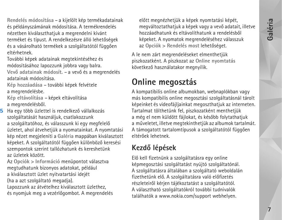 Vevõ adatainak módosít. a vevõ és a megrendelés adatainak módosítása. Kép hozzáadása további képek felvétele a megrendelésbe. Kép eltávolítása képek eltávolítása a megrendelésbõl.