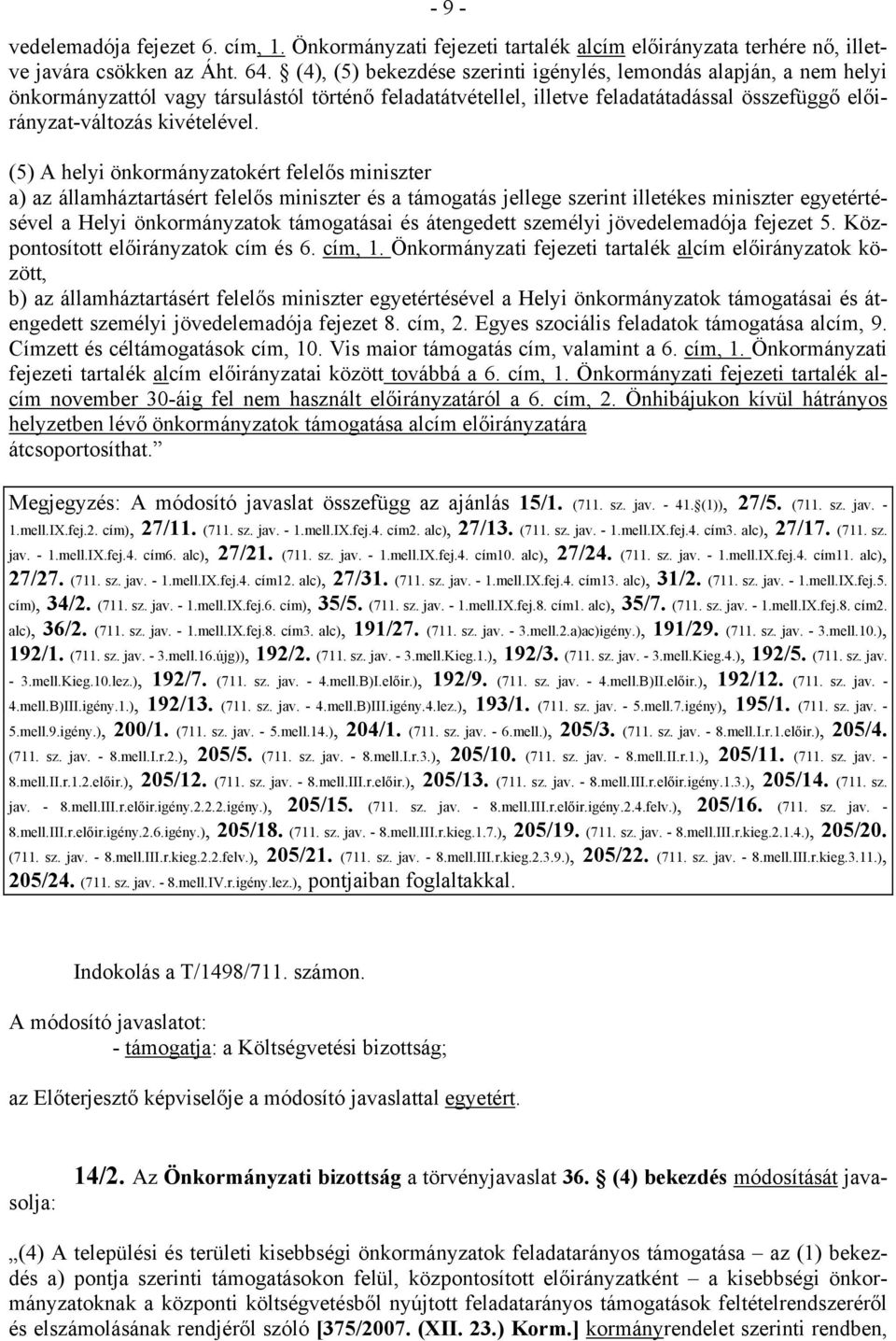 (5) A helyi önkormányzatokért felelős miniszter a) az államháztartásért felelős miniszter és a támogatás jellege szerint illetékes miniszter egyetértésével a Helyi önkormányzatok támogatásai és