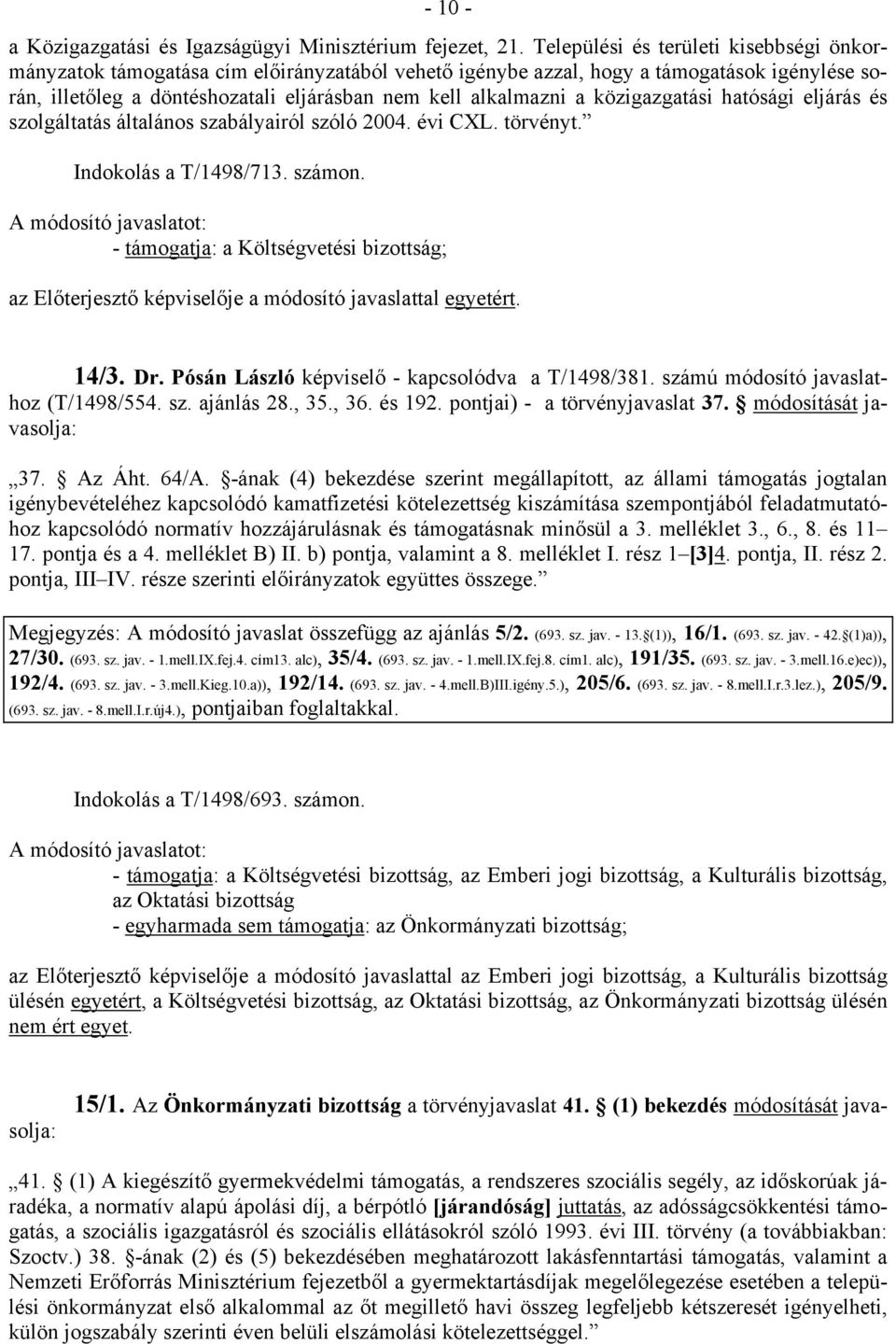 közigazgatási hatósági eljárás és szolgáltatás általános szabályairól szóló 2004. évi CXL. törvényt. Indokolás a T/1498/713. számon. - támogatja: a Költségvetési bizottság; 14/3. Dr.