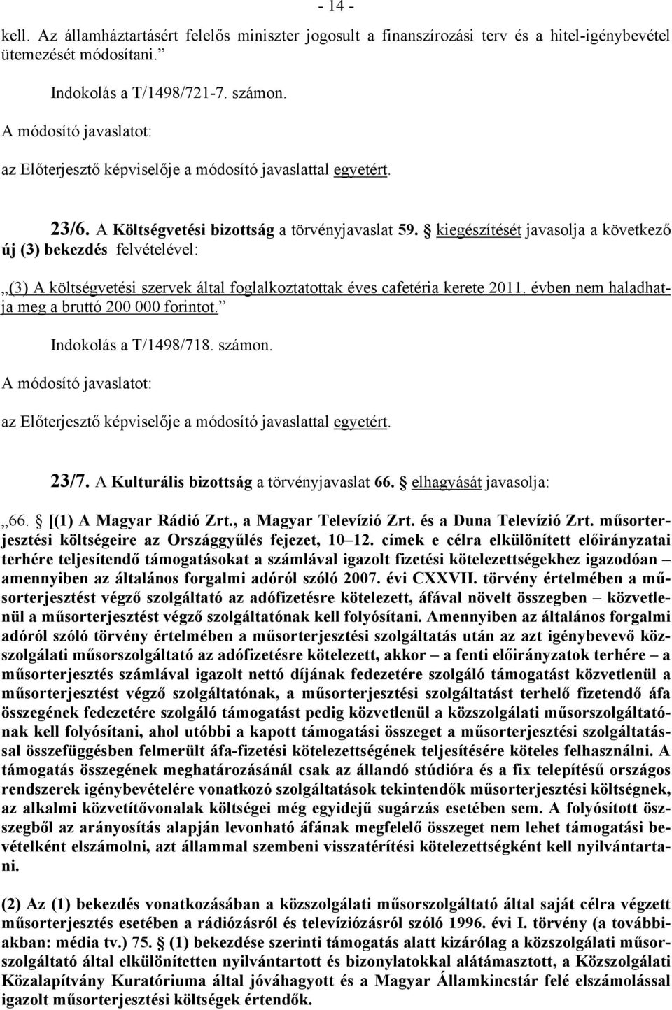 évben nem haladhatja meg a bruttó 200 000 forintot. Indokolás a T/1498/718. számon. 23/7. A Kulturális bizottság a törvényjavaslat 66. elhagyását javasolja: 66. [(1) A Magyar Rádió Zrt.