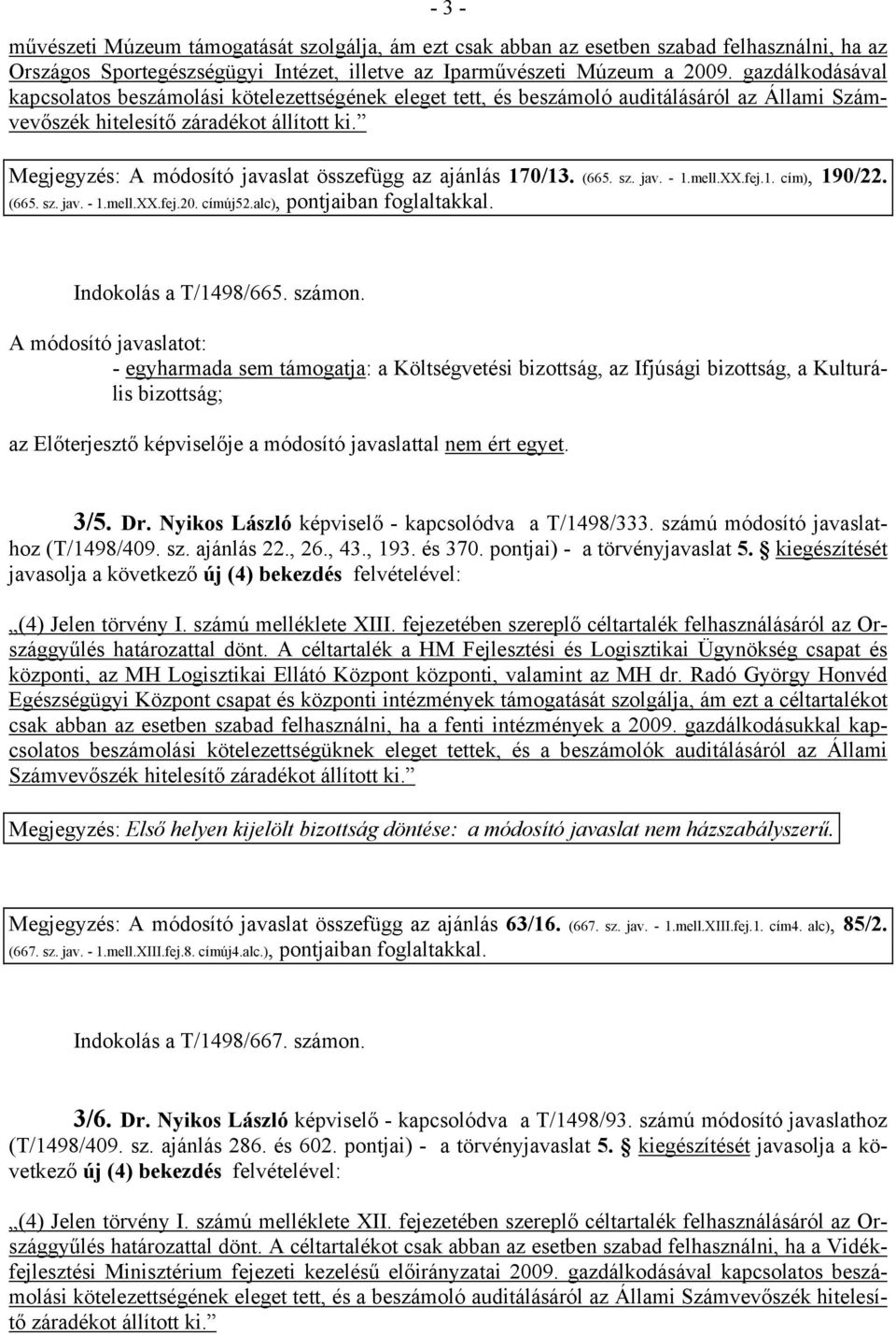 Megjegyzés: A módosító javaslat összefügg az ajánlás 170/13. (665. sz. jav. - 1.mell.XX.fej.1. cím), 190/22. (665. sz. jav. - 1.mell.XX.fej.20. címúj52.alc), pontjaiban foglaltakkal.