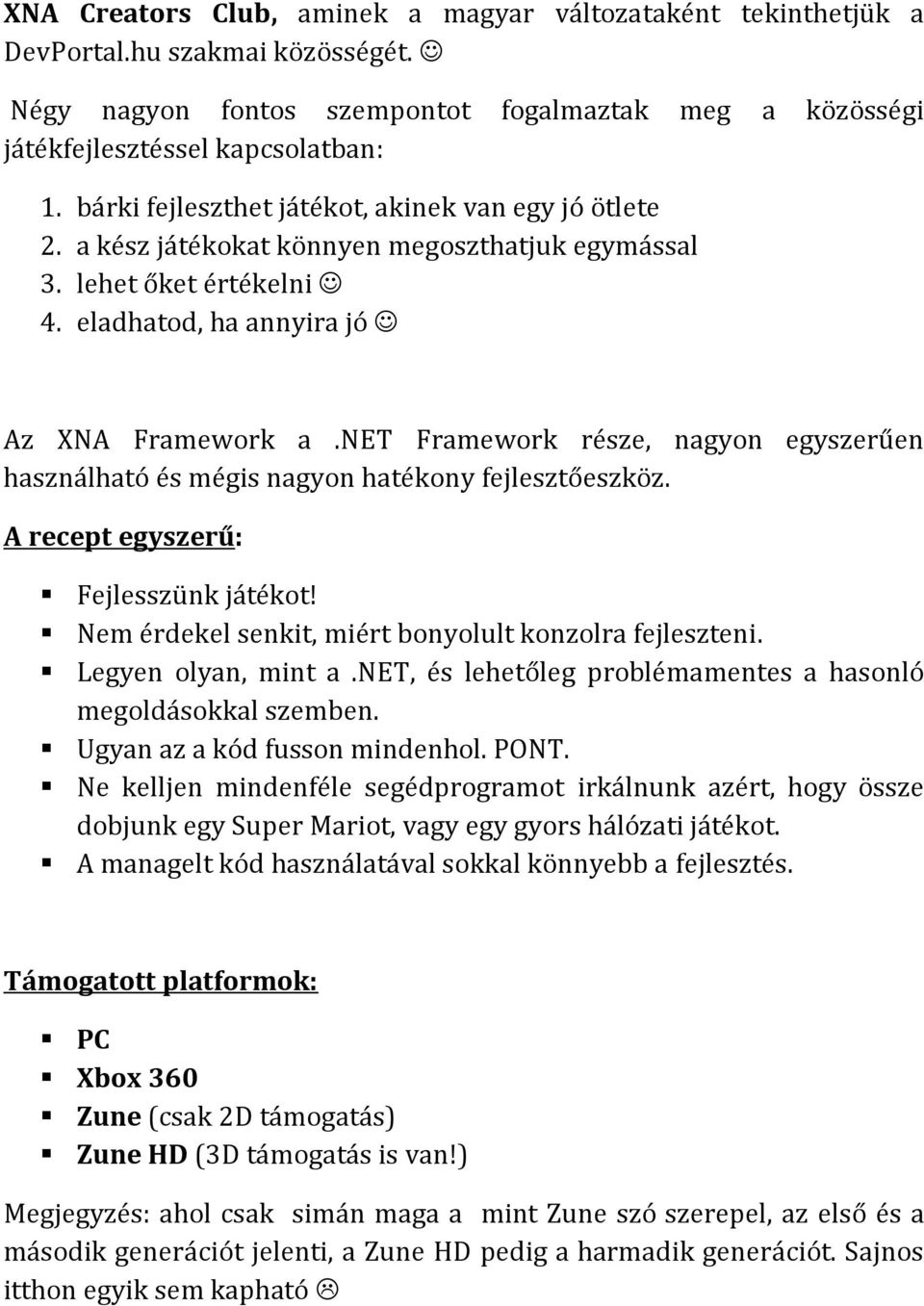 net Framework része, nagyon egyszerűen használható és mégis nagyon hatékony fejlesztőeszköz. A recept egyszerű: Fejlesszünk játékot! Nem érdekel senkit, miért bonyolult konzolra fejleszteni.