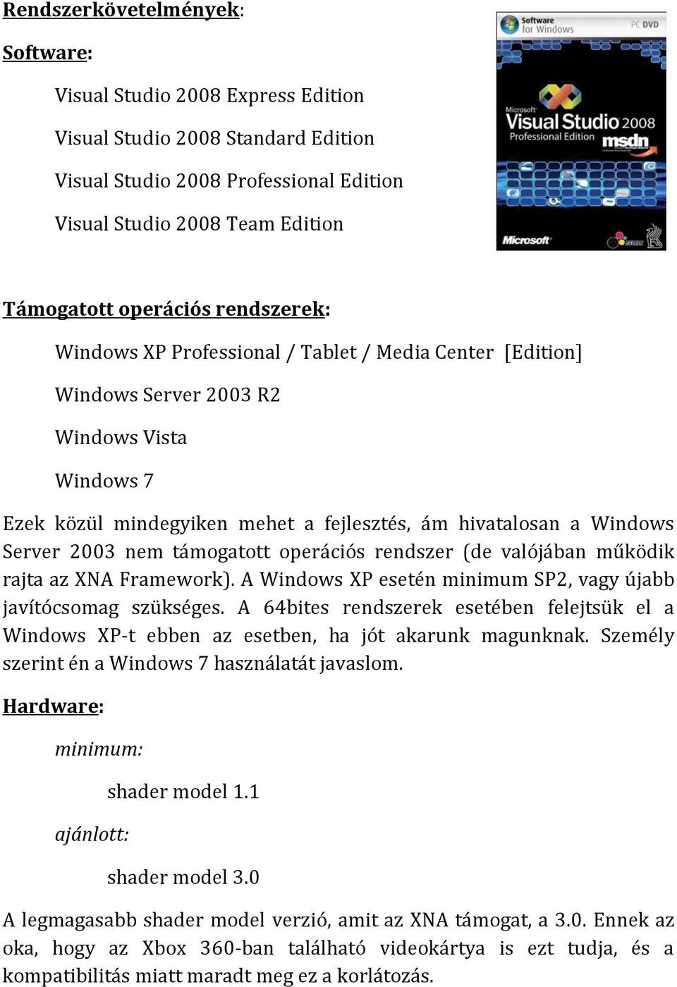 nem támogatott operációs rendszer (de valójában működik rajta az XNA Framework). A Windows XP esetén minimum SP2, vagy újabb javítócsomag szükséges.