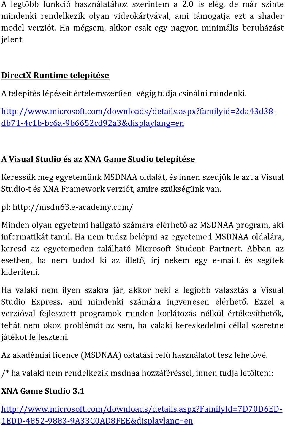 aspx?familyid=2da43d38- db71-4c1b-bc6a-9b6652cd92a3&displaylang=en A Visual Studio és az XNA Game Studio telepítése Keressük meg egyetemünk MSDNAA oldalát, és innen szedjük le azt a Visual Studio-t