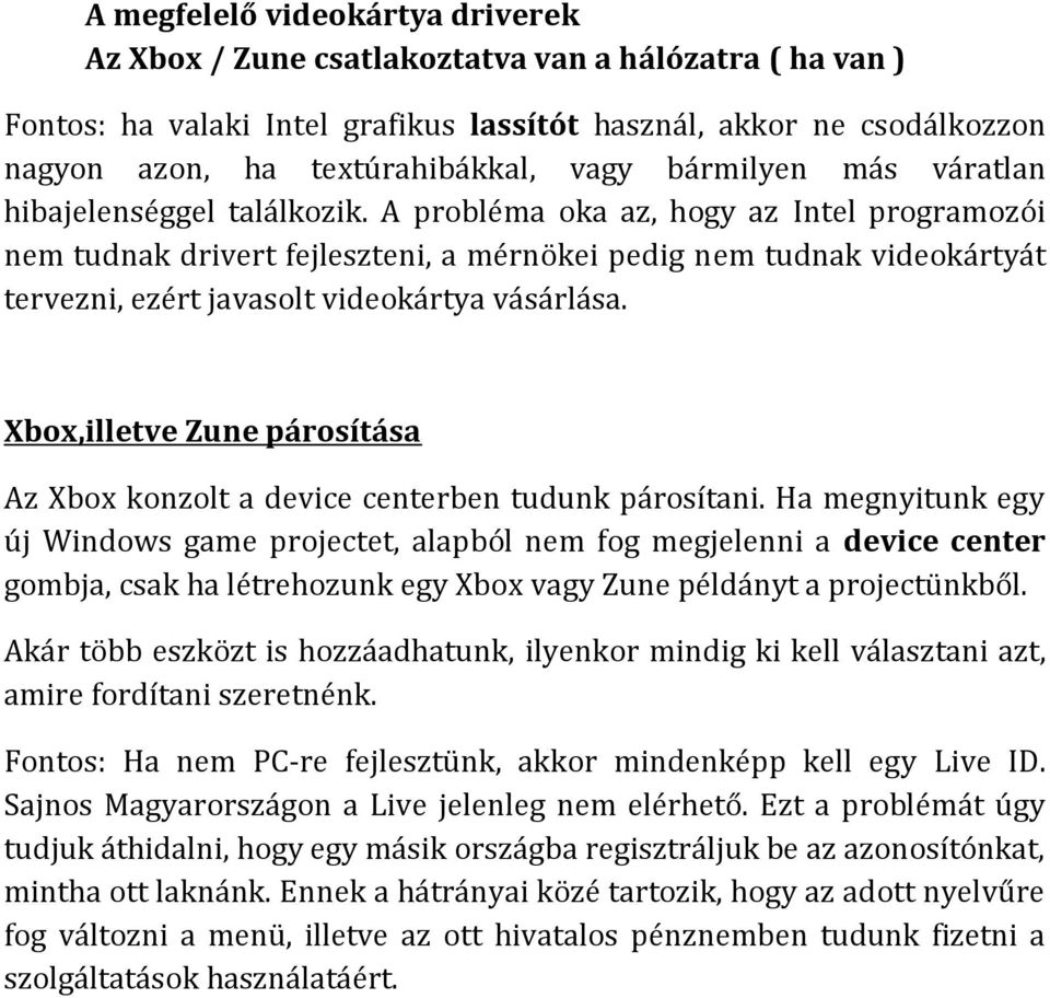 A probléma oka az, hogy az Intel programozói nem tudnak drivert fejleszteni, a mérnökei pedig nem tudnak videokártyát tervezni, ezért javasolt videokártya vásárlása.