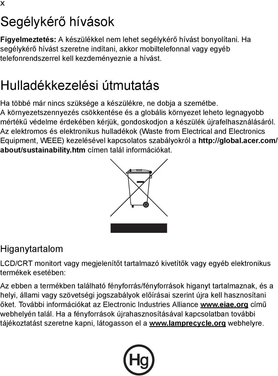 Hulladékkezelési útmutatás Ha többé már nincs szüksége a készülékre, ne dobja a szemétbe.