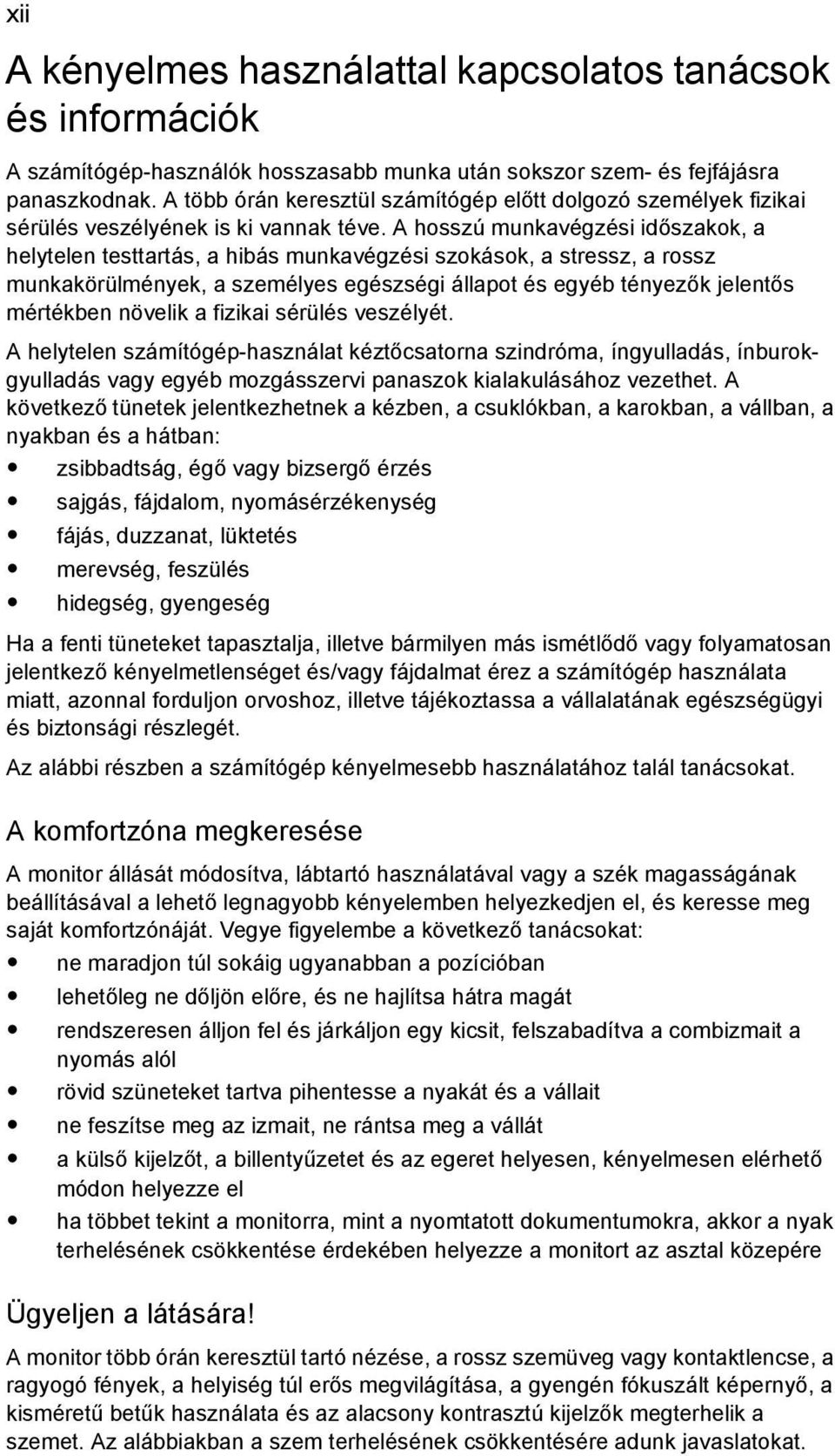 A hosszú munkavégzési időszakok, a helytelen testtartás, a hibás munkavégzési szokások, a stressz, a rossz munkakörülmények, a személyes egészségi állapot és egyéb tényezők jelentős mértékben növelik