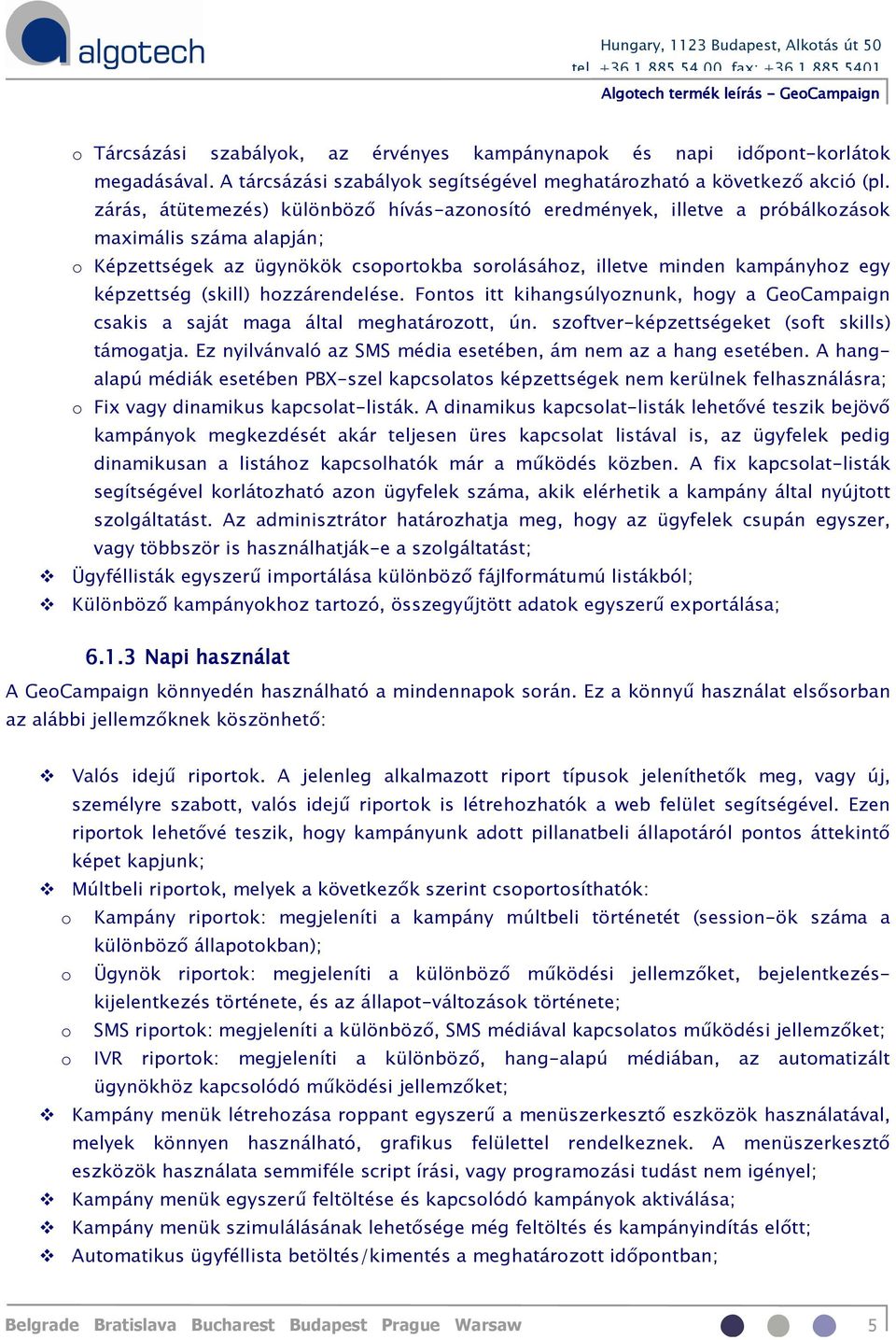 (skill) hozzárendelése. Fontos itt kihangsúlyoznunk, hogy a GeoCampaign csakis a saját maga által meghatározott, ún. szoftver-képzettségeket (soft skills) támogatja.