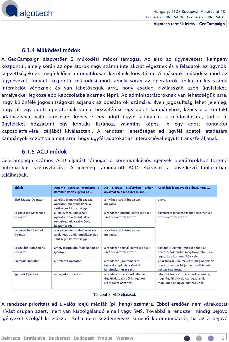 A második működési mód az úgynevezett ügyfél központú működési mód, amely során az operátorok tipikusan kis számú interakciót végeznek és van lehetőségük arra, hogy esetleg kiválasszák azon