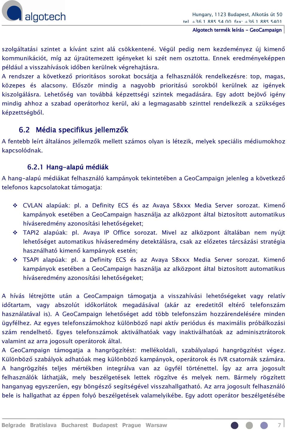 Először mindig a nagyobb prioritású sorokból kerülnek az igények kiszolgálásra. Lehetőség van továbbá képzettségi szintek megadására.