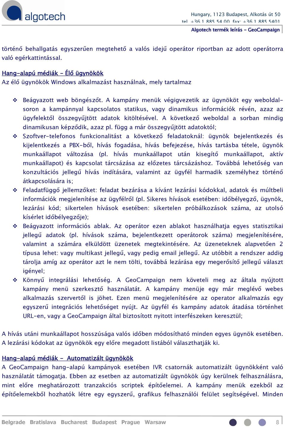 A kampány menük végigvezetik az ügynököt egy weboldalsoron a kampánnyal kapcsolatos statikus, vagy dinamikus információk révén, azaz az ügyfelektől összegyűjtött adatok kitöltésével.