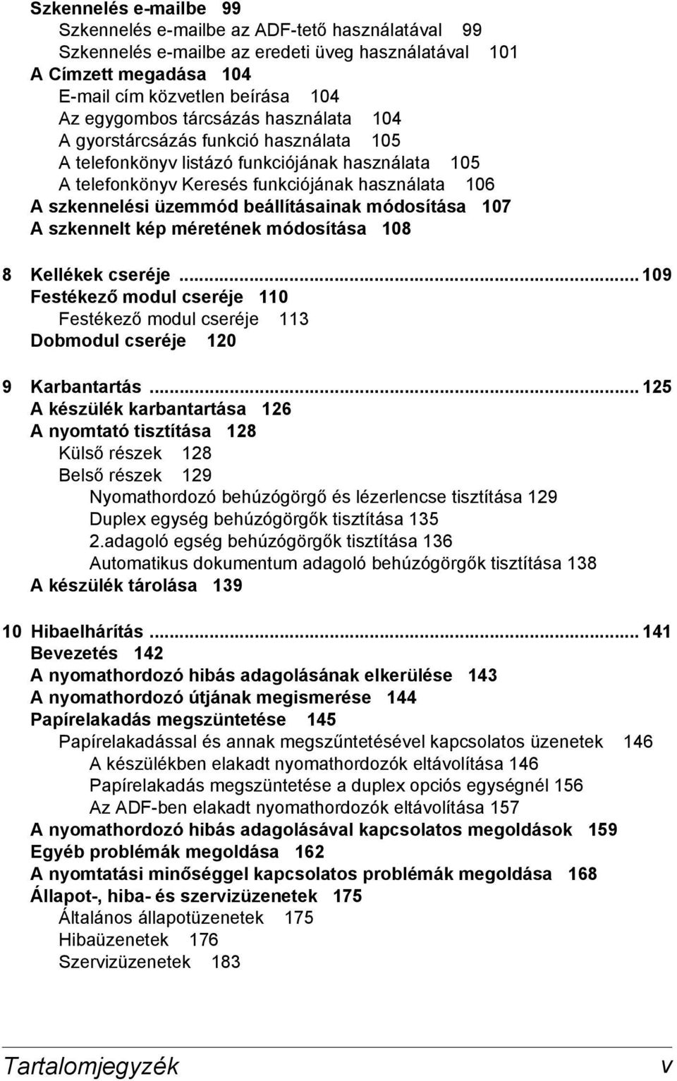 beállításainak módosítása 107 A szkennelt kép méretének módosítása 108 8 Kellékek cseréje... 109 Festékező modul cseréje 110 Festékező modul cseréje 113 Dobmodul cseréje 120 9 Karbantartás.