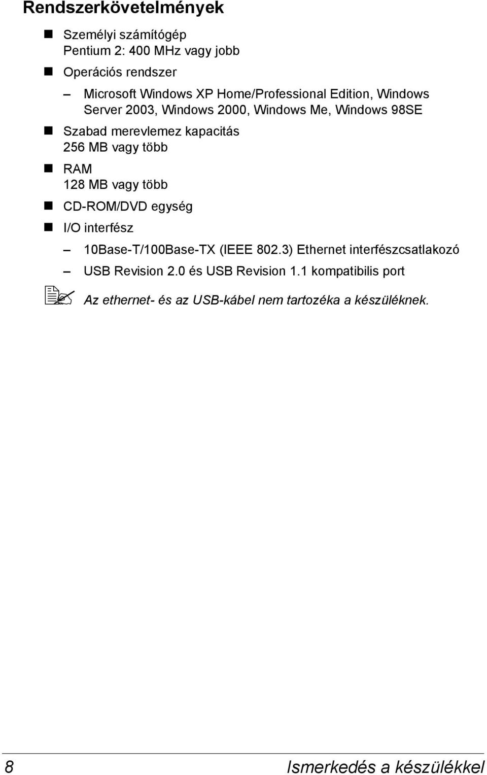 vagy több RAM 128 MB vagy több CD-ROM/DVD egység I/O interfész 10Base-T/100Base-TX (IEEE 802.