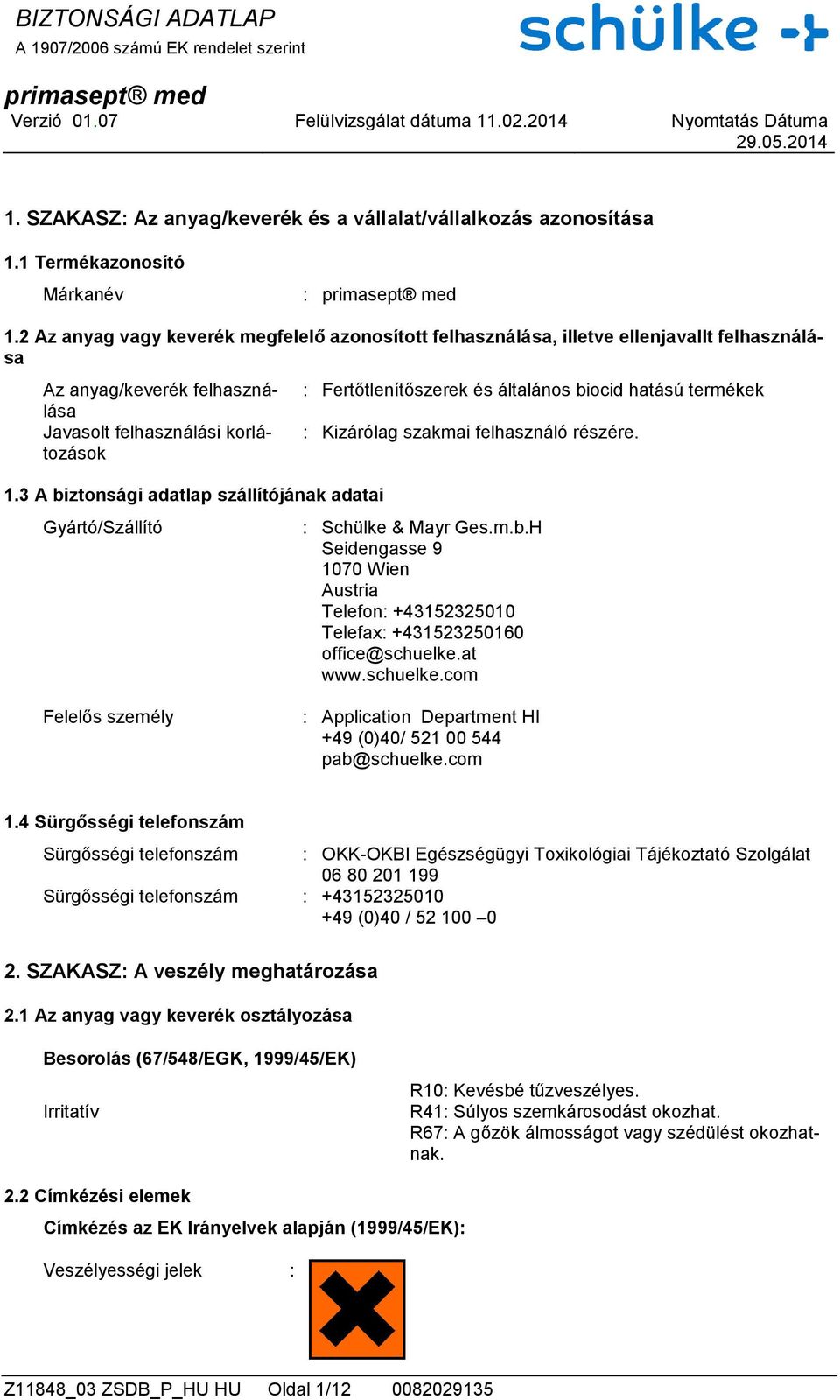 3 A biztonsági adatlap szállítójának adatai Gyártó/Szállító : Fertőtlenítőszerek és általános biocid hatású termékek : Kizárólag szakmai felhasználó részére. : Schülke & Mayr Ges.m.b.H Seidengasse 9 1070 Wien Austria Telefon: +43152325010 Telefax: +431523250160 office@schuelke.