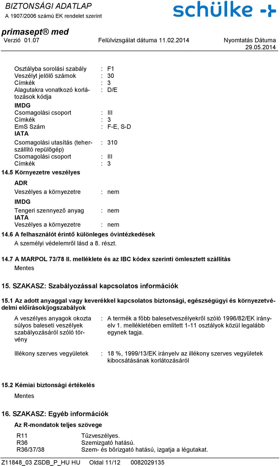 5 Környezetre veszélyes ADR Veszélyes a környezetre IMDG Tengeri szennyező anyag IATA Veszélyes a környezetre : nem : nem : nem 14.