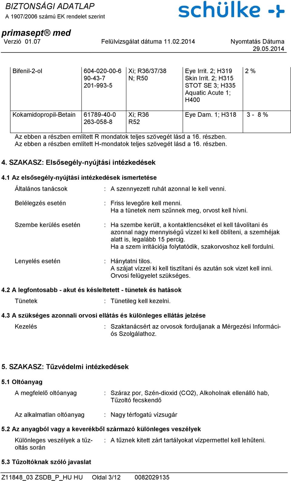 részben. Az ebben a részben említett H-mondatok teljes szövegét lásd a 16. részben. 4. SZAKASZ: Elsősegély-nyújtási intézkedések 4.