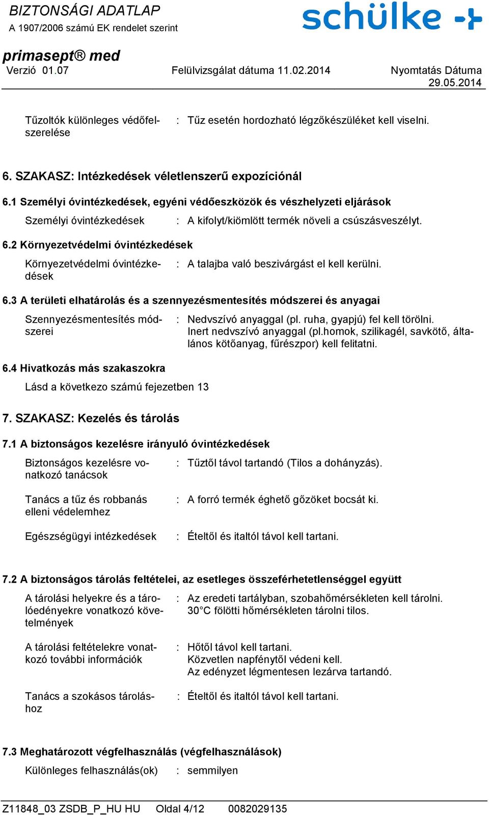 2 Környezetvédelmi óvintézkedések Környezetvédelmi óvintézkedések : A kifolyt/kiömlött termék növeli a csúszásveszélyt. : A talajba való beszivárgást el kell kerülni. 6.