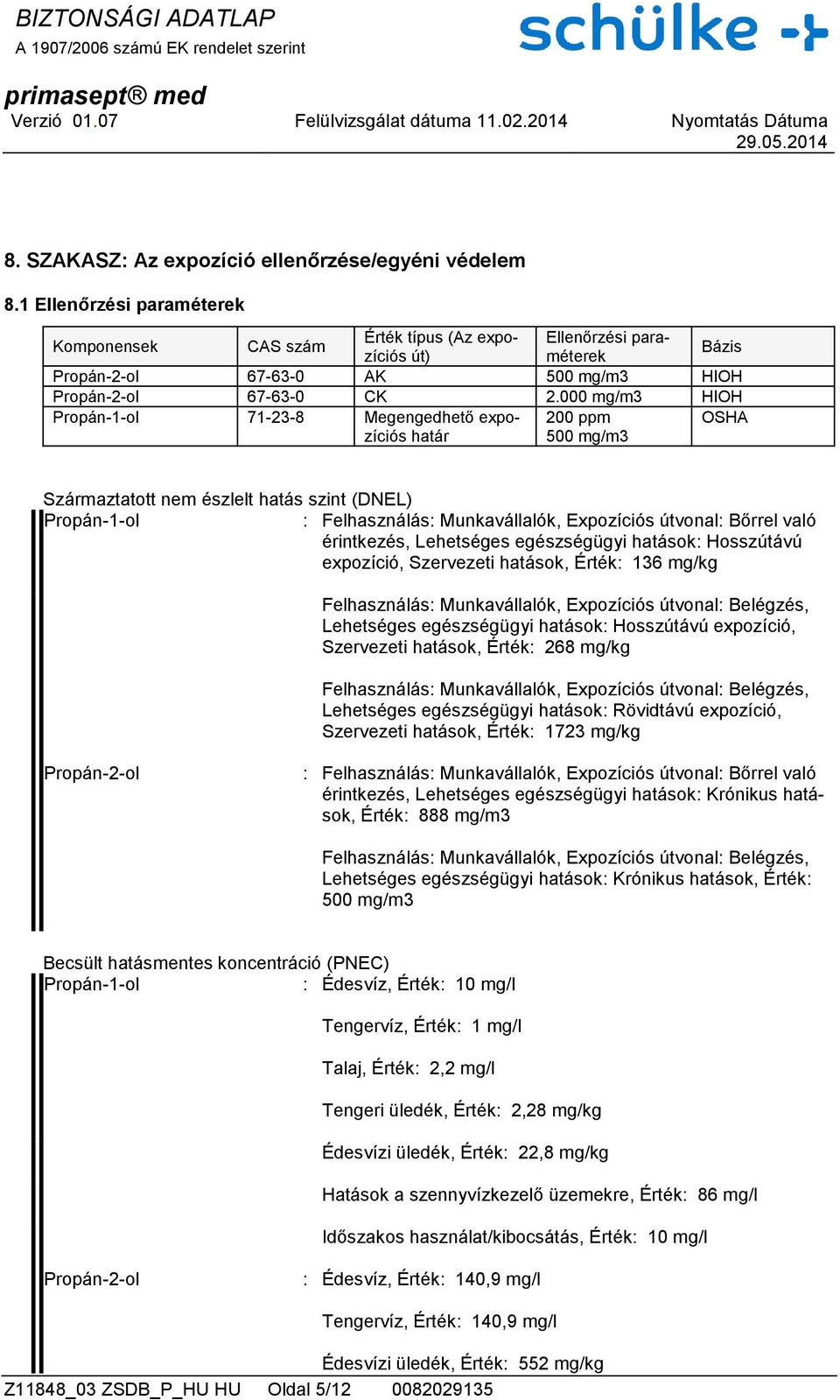 000 mg/m3 HIOH Propán-1-ol 71-23-8 Megengedhető expozíciós határ 200 ppm 500 mg/m3 OSHA Származtatott nem észlelt hatás szint (DNEL) Propán-1-ol : Felhasználás: Munkavállalók, Expozíciós útvonal: