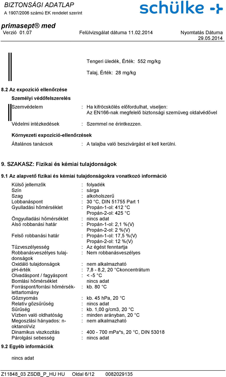 érintkezzen. Környezeti expozíció-ellenőrzések Általános tanácsok : A talajba való beszivárgást el kell kerülni. 9. SZAKASZ: Fizikai és kémiai tulajdonságok 9.