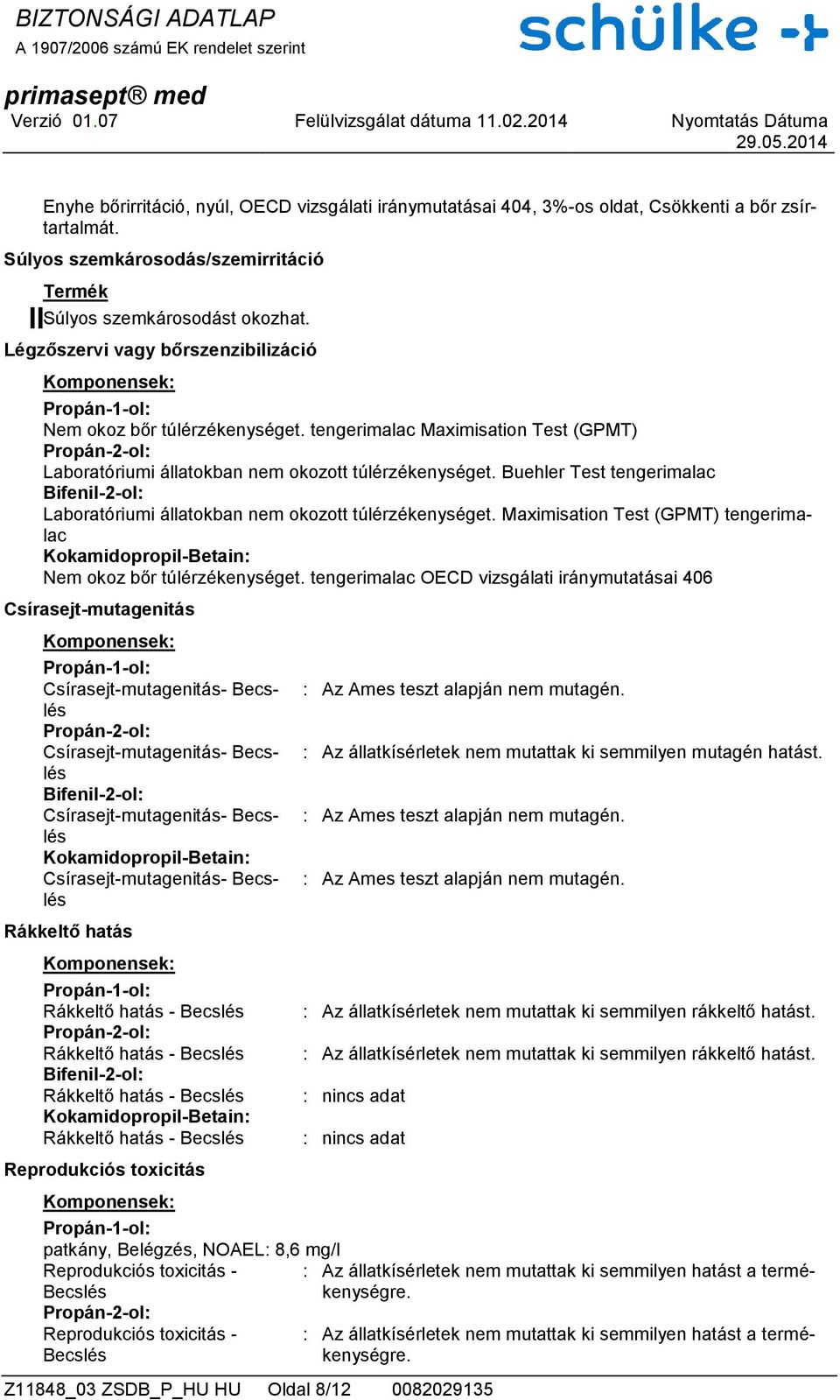 Buehler Test tengerimalac Laboratóriumi állatokban nem okozott túlérzékenységet. Maximisation Test (GPMT) tengerimalac Nem okoz bőr túlérzékenységet.