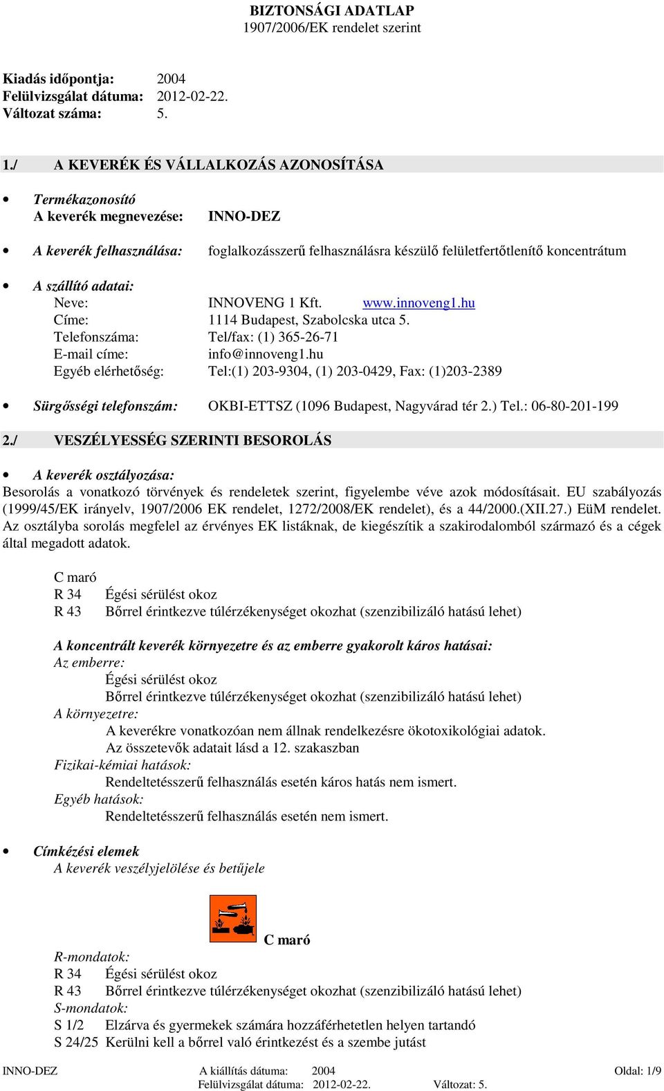 / A KEVERÉK ÉS VÁLLALKOZÁS AZONOSÍTÁSA Termékazonosító A keverék megnevezése: INNO-DEZ A keverék felhasználása: foglalkozásszerű felhasználásra készülő felületfertőtlenítő koncentrátum A szállító