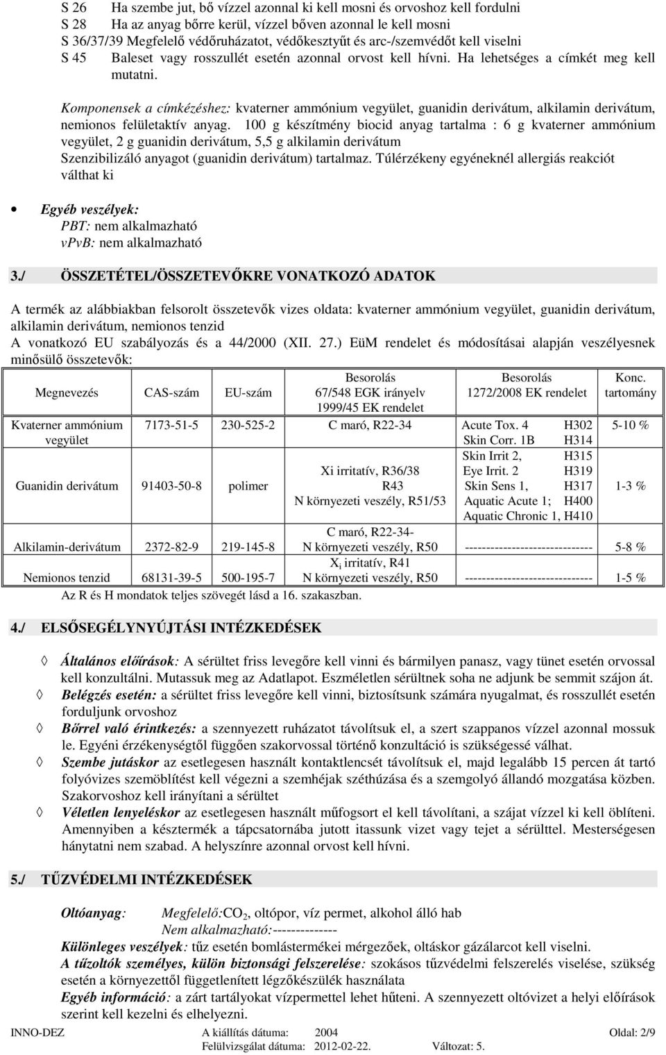 Komponensek a címkézéshez: kvaterner ammónium vegyület, guanidin derivátum, alkilamin derivátum, nemionos felületaktív anyag.