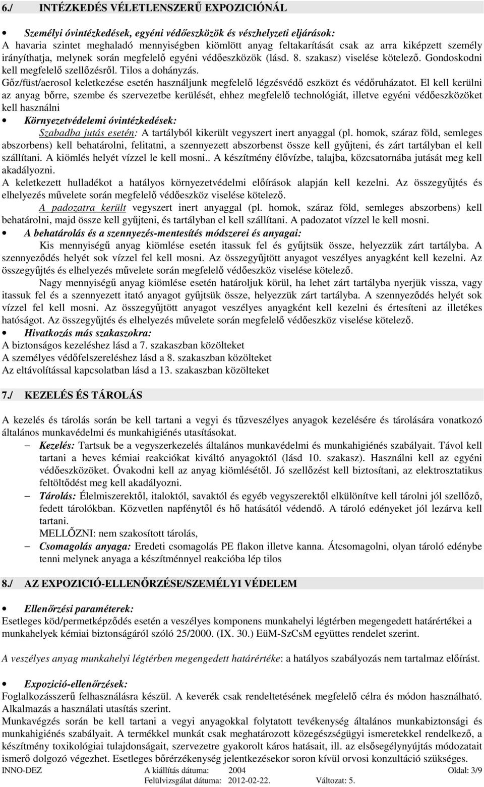 Gőz/füst/aerosol keletkezése esetén használjunk megfelelő légzésvédő eszközt és védőruházatot.