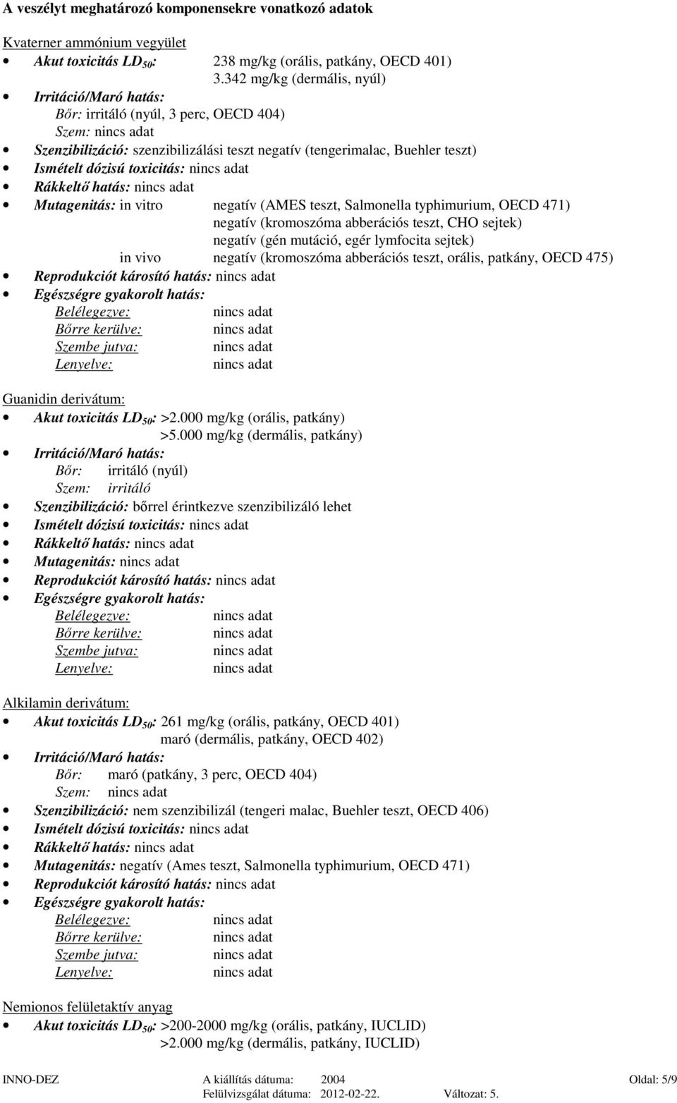 Rákkeltő hatás: Mutagenitás: in vitro negatív (AMES teszt, Salmonella typhimurium, OECD 471) negatív (kromoszóma abberációs teszt, CHO sejtek) negatív (gén mutáció, egér lymfocita sejtek) in vivo