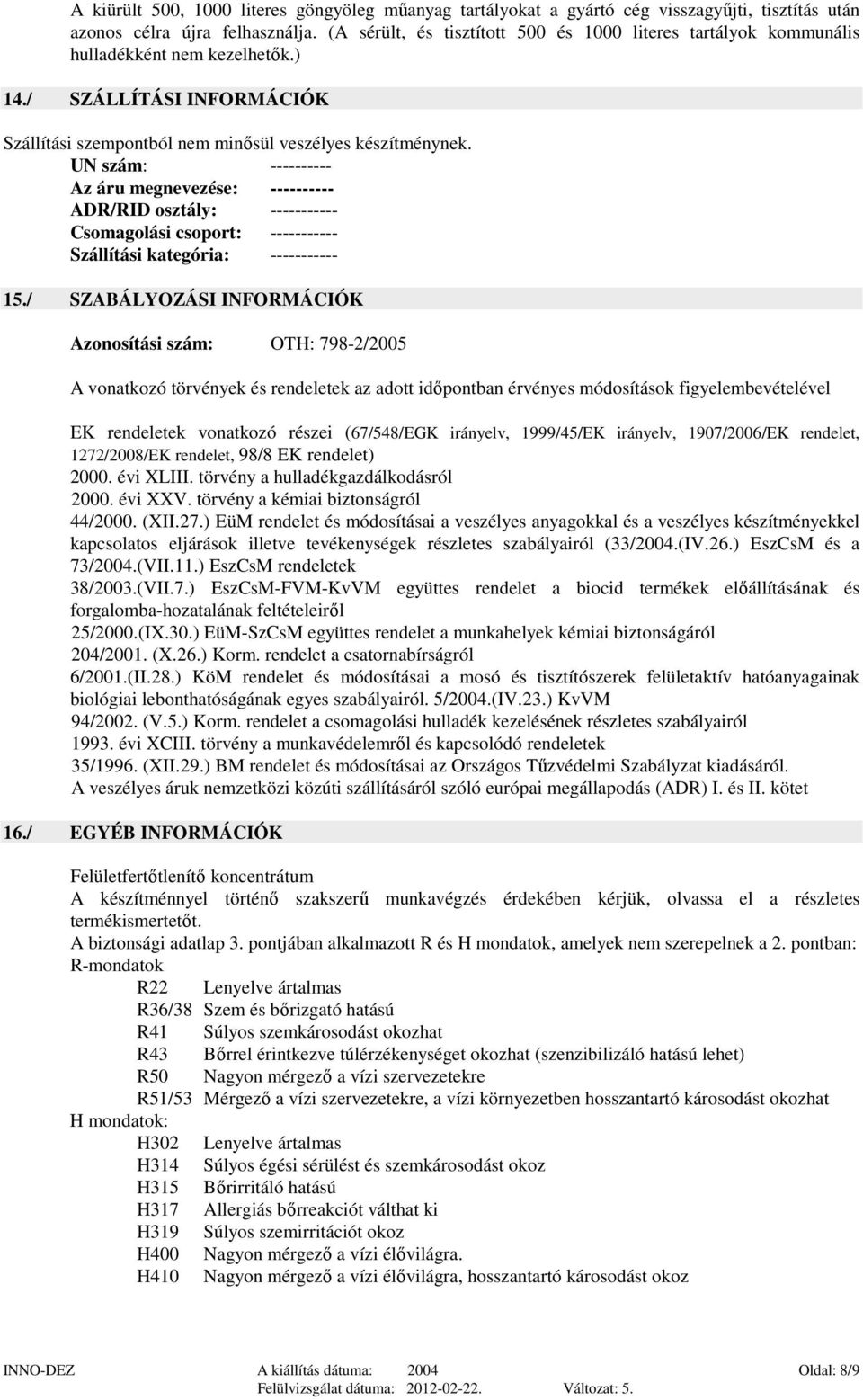 UN szám: ---------- Az áru megnevezése: ---------- ADR/RID osztály: ----------- Csomagolási csoport: ----------- Szállítási kategória: ----------- 15.