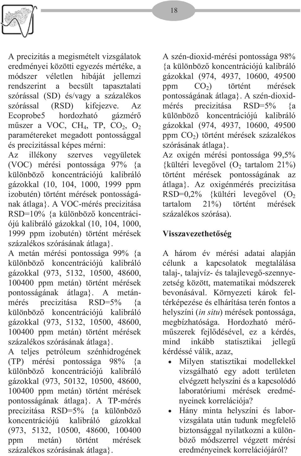 Az Ecoprobe5 hordozható gázmér m szer a VOC, CH 4, TP, CO 2, O 2 paramétereket megadott pontossággal és precizitással képes mérni: Az illékony szerves vegyületek (VOC) mérési pontossága 97% {a