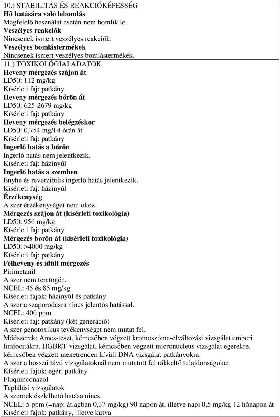 ) TOXIKOLÓGIAI ADATOK Heveny mérgezés szájon át LD50: 112 mg/kg Heveny mérgezés bırön át LD50: 625-2679 mg/kg Heveny mérgezés belégzéskor LD50: 0,754 mg/l 4 órán át Ingerlı hatás a bırön Ingerlı