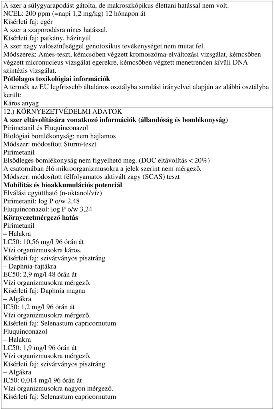 Módszerek: Ames-teszt, kémcsıben végzett kromoszóma-elváltozási vizsgálat, kémcsıben végzett micronucleus vizsgálat egerekre, kémcsıben végzett menetrenden kívüli DNA szintézis vizsgálat.