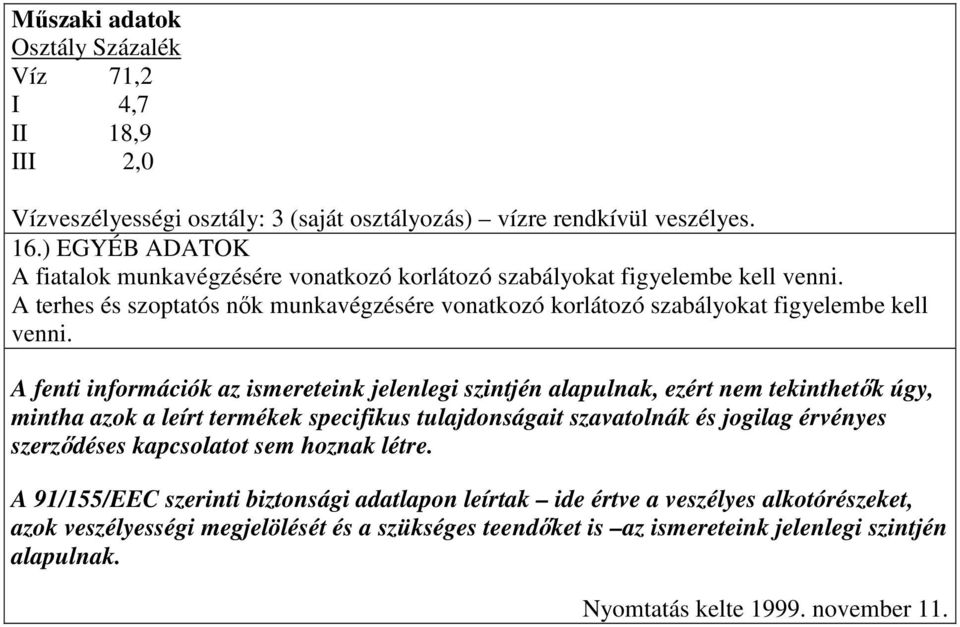 A fenti információk az ismereteink jelenlegi szintjén alapulnak, ezért nem tekinthetık úgy, mintha azok a leírt termékek specifikus tulajdonságait szavatolnák és jogilag érvényes szerzıdéses